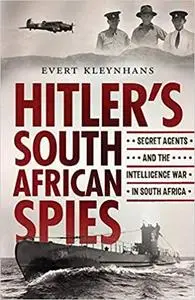 Hitler’s South African Spies: Secret Agents and the Intelligence War in South Africa