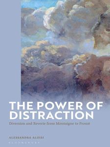 Power of Distraction, The: Diversion and Reverie from Montaigne to Proust
