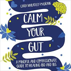 Calm Your Gut: A Mindful and Compassionate Guide to Healing IBD and IBS [Audiobook]