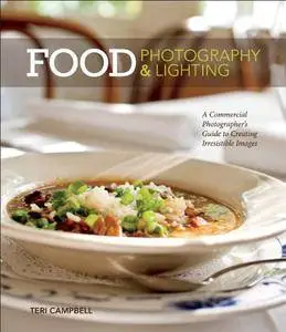 Food Photography & Lighting: A Commercial Photographer's Guide to Creating Irresistible Images