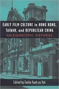 Early Film Culture in Hong Kong, Taiwan, and Republican China: Kaleidoscopic Histories