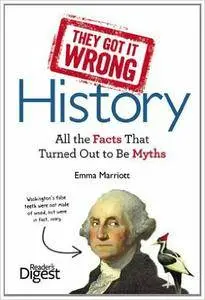 They Got It Wrong: History: All the Facts that Turned Out to be Myths