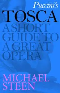 «Puccini’s Tosca: A Short Guide to a Great Opera» by Michael Steen