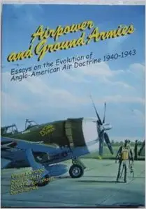 Airpower and Ground Armies: Essays on the Evolution of Anglo-American Air Doctrine 1940-1943 by Vincent Orange [Repost] 