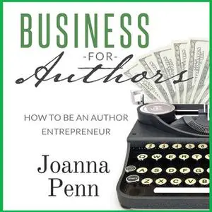 «Business For Authors – How To Be An Author Entrepreneur» by Joanna Penn
