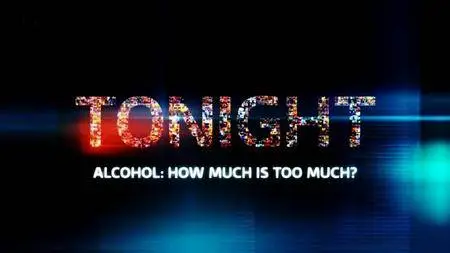 ITV Tonight - Alcohol: How Much is Too Much? (2016)