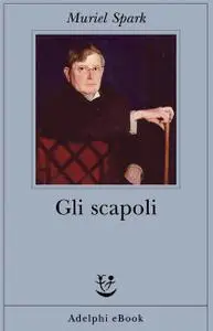 Muriel Spark - Gli scapoli