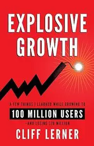 Explosive Growth: A Few Things I Learned While Growing to 100 Million Users and Losing $78 Million
