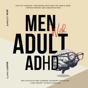 Men with Adult ADHD: Positive Thinking, Organizing Solutions for Home & Work, Improve Memory and Concentration [Audiobook]