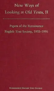 New Ways of Looking at Old Texts, Vol. 2: Papers of the Renaissance- English Text Society, 1992-1996