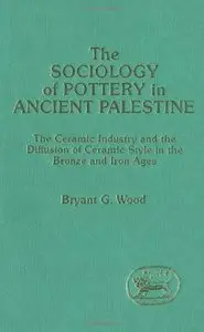 Sociology of Pottery in Ancient Palestine (JSOT/ASOR monographs) by Bryant G. Wood [Repost]