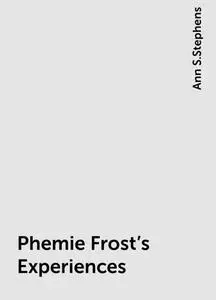 «Phemie Frost's Experiences» by Ann S. Stephens