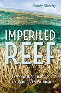 Imperiled Reef: The Fascinating, Fragile Life of a Caribbean Wonder