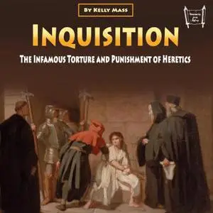 Inquisition: The Infamous Torture and Punishment of Heretics [Audiobook]