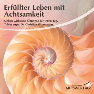 «Erfüllter Leben mit Achtsamkeit: 7 wirksame Übungen für jeden Tag» by Tobias Arps,Christina M. Wiesemann