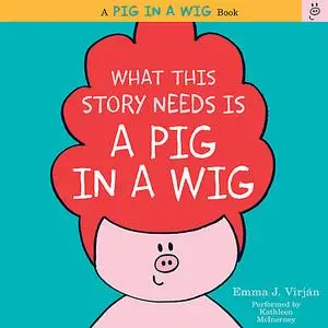 «What This Story Needs Is a Pig in a Wig» by Emma J. Virjan