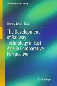 The Development of Railway Technology in East Asia in Comparative Perspective (Studies in Economic History)