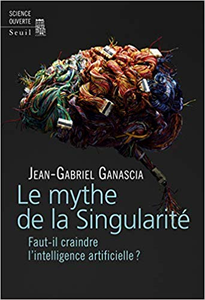 Le mythe de la Singularité - Faut-il craindre l'intelligence artificielle ? - Jean-Gabriel Ganascia