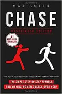 Chase: The Simple Step-by-Step Formula For Making Woman Obsess Over You, The Ultimate Dating Book For Men