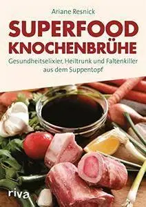 Superfood Knochenbrühe: Gesundheitselixier, Heiltrunk und Faltenkiller aus dem Suppentopf (repost)