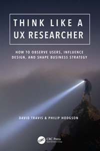 Think Like a UX Researcher : How to Observe Users, Influence Design, and Shape Business Strategy