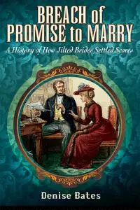Breach of Promise to Marry: A History of How Jilted Brides Settled Scores
