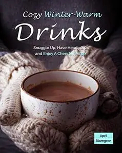 Cozy Winter-Warm Drinks: Snuggle Up, Have Hearty Sips and Enjoy A Cheerful Winter