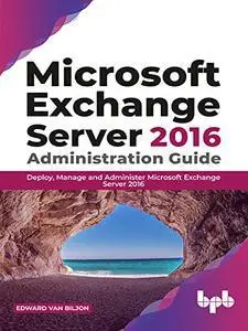 Microsoft Exchange Server 2016 Administration Guide: Deploy