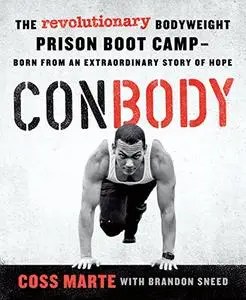 ConBody: The Revolutionary Bodyweight Prison Boot Camp, Born from an Extraordinary Story of Hope