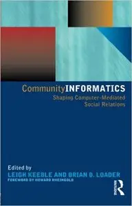 Community Informatics: Shaping Computer-Mediated Social Networks