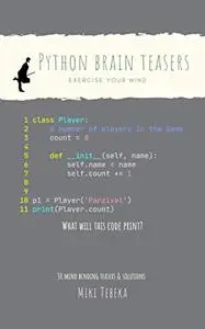 Python Brain Teasers: 30 brain teasers to tickle your mind and help become a better developer
