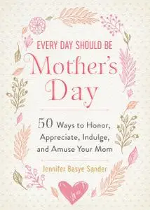 Every Day Should be Mother's Day: 50 Ways to Honor, Appreciate, Indulge, and Amuse Your Mom (Every Day Is Special)