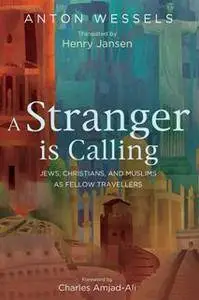 A Stranger Is Calling : Jews, Christians, and Muslims As Fellow Travelers
