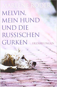 Melvin, mein Hund und die russischen Gurken - Marlene Röder