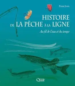 Pierre Juhel, "Histoire de la pêche à la ligne: Au fil de l'eau et du temps"