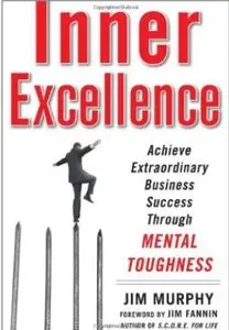 Inner Excellence: Achieve Extraordinary Business Success through Mental Toughness [Repost]