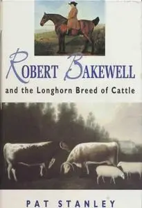 Robert Bakewell and the Longhorn Breed of Cattle