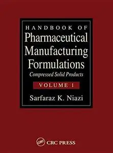 Handbook of Pharmaceutical Manufacturing Formulations: Compressed Solid Products (Volume 1 of 6)