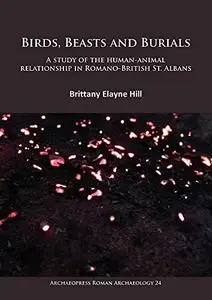 Birds, Beasts and Burials: A Study of the Human-Animal Relationship in Romano-British St. Albans
