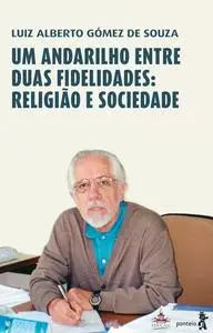 «Um andarilho entre duas fidelidades: religião e sociedade» by Luiz Alberto Gómez de Souza