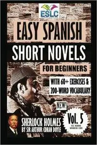 Easy Spanish Short Novels for Beginners With 60+ Exercises & 200-Word Vocabulary: "Sherlock Holmes" by Sir Arthur Conan Doyle