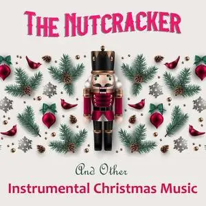 Pyotr Ilyich Tchaikovsky - The Nutcracker And Other Instrumental Christmas Music (2020)