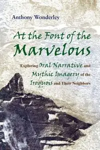 At the Font of the Marvelous: Exploring Oral Narrative and Mythic Imagery of the Iroquois and Their Neighbors (repost)