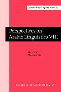 Perspectives on Arabic Linguistics: Papers from the Annual Symposium on Arabic Linguistics. Volume VIII