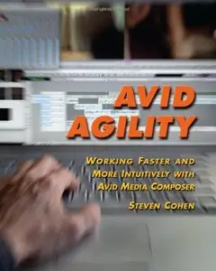 Avid Agility: Working Faster and More Intuitively with Avid Media Composer 