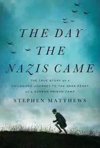 The Day the Nazis Came: The True Story of a Childhood Journey to the Dark Heart of a German Prison Camp