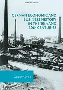 German Economic and Business History in the 19th and 20th Centuries