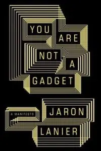 You Are Not a Gadget: A Manifesto (Repost)