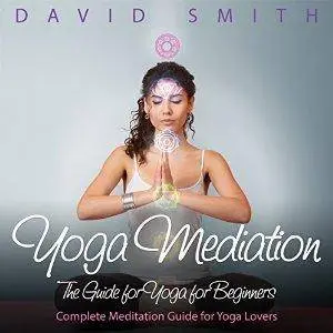 Yoga Mediation: The Guide for Yoga for Beginners