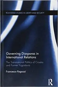 Governing Diasporas in International Relations: The Transnational Politics of Croatia and Former Yugoslavia